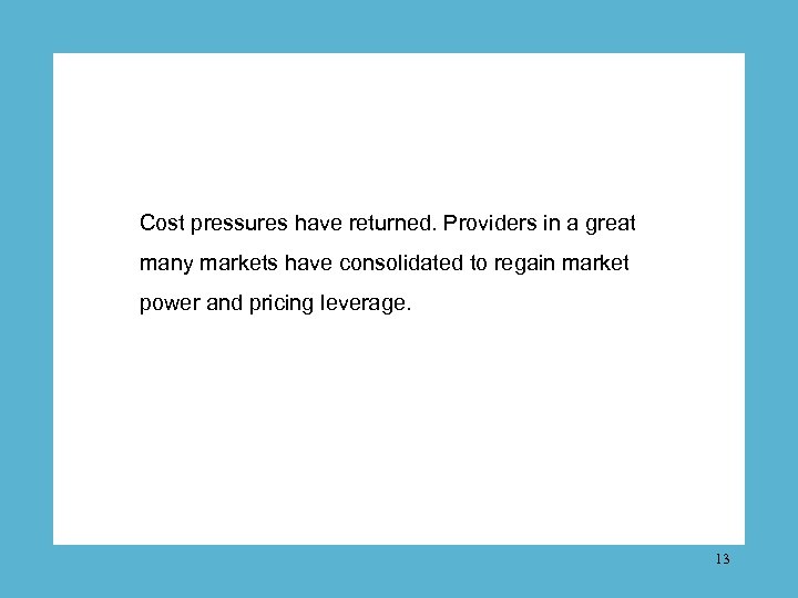 Cost pressures have returned. Providers in a great many markets have consolidated to regain