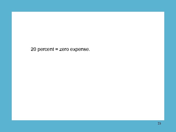 20 percent = zero expense. 23 