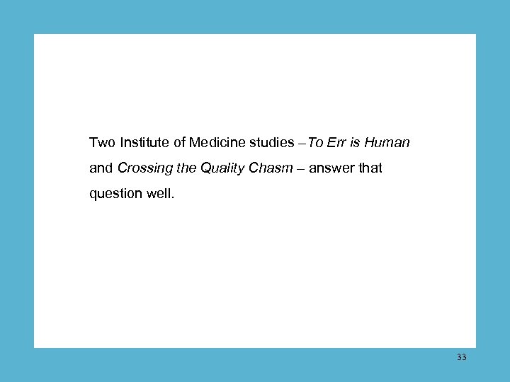 Two Institute of Medicine studies –To Err is Human and Crossing the Quality Chasm