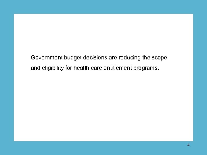 Government budget decisions are reducing the scope and eligibility for health care entitlement programs.