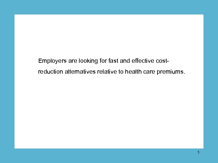 Employers are looking for fast and effective costreduction alternatives relative to health care premiums.