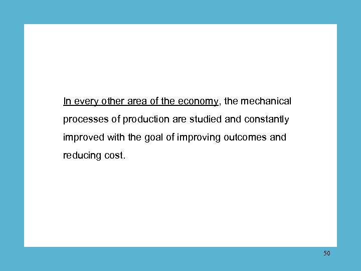 In every other area of the economy, the mechanical processes of production are studied