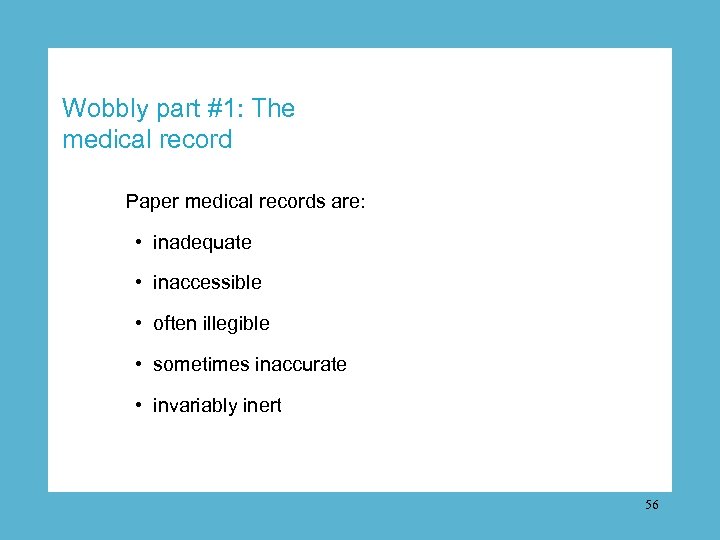 Wobbly part #1: The medical record Paper medical records are: • inadequate • inaccessible
