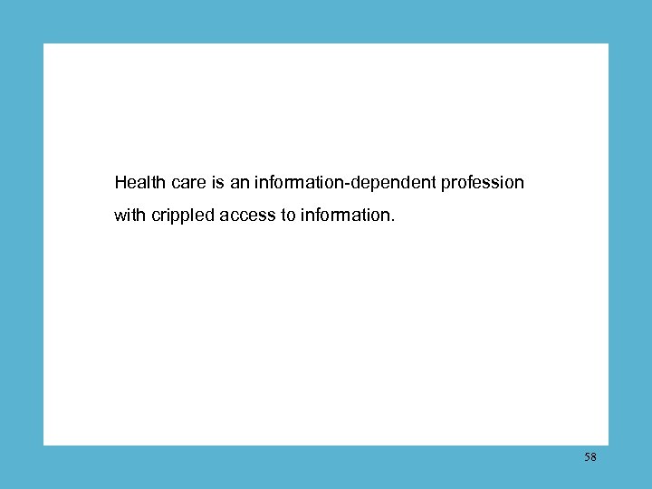 Health care is an information-dependent profession with crippled access to information. 58 