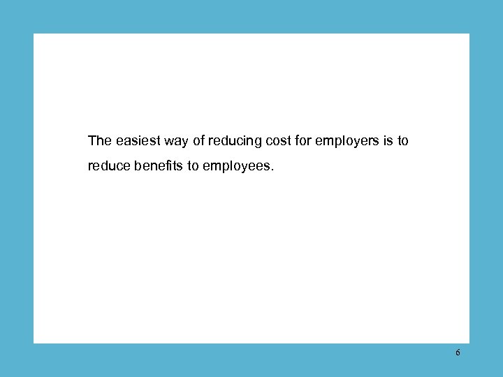 The easiest way of reducing cost for employers is to reduce benefits to employees.