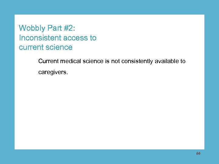 Wobbly Part #2: Inconsistent access to current science Current medical science is not consistently