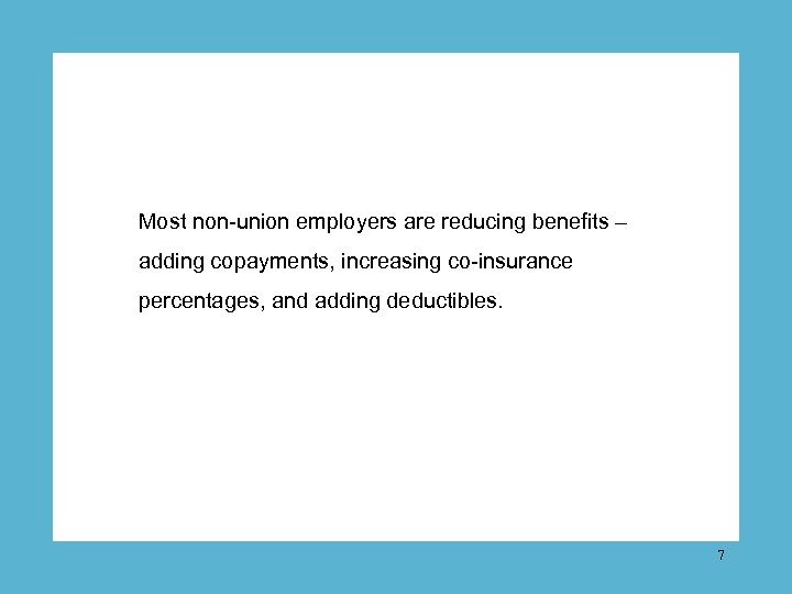 Most non-union employers are reducing benefits – adding copayments, increasing co-insurance percentages, and adding
