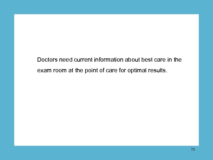 Doctors need current information about best care in the exam room at the point