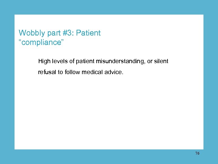 Wobbly part #3: Patient “compliance” High levels of patient misunderstanding, or silent refusal to