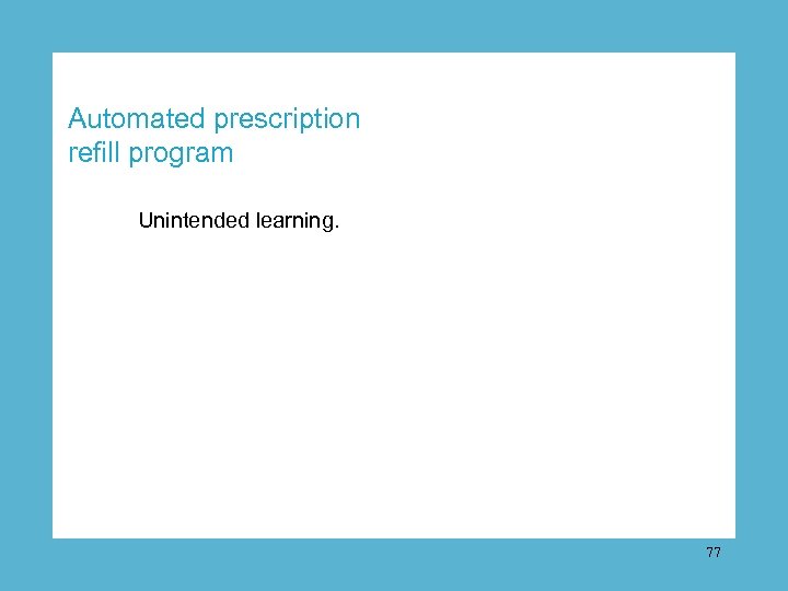 Automated prescription refill program Unintended learning. 77 