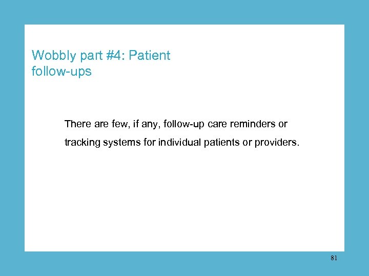 Wobbly part #4: Patient follow-ups There are few, if any, follow-up care reminders or