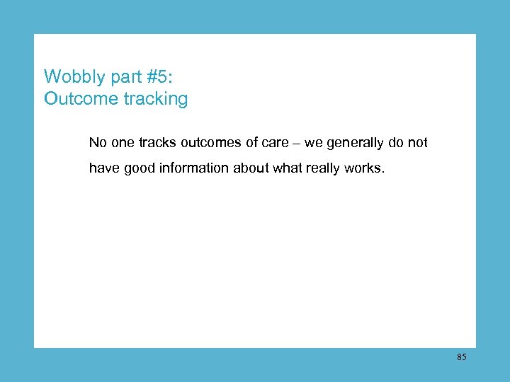Wobbly part #5: Outcome tracking No one tracks outcomes of care – we generally