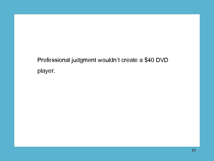 Professional judgment wouldn’t create a $40 DVD player. 95 