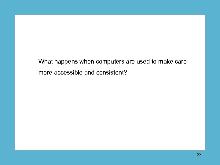 What happens when computers are used to make care more accessible and consistent? 99