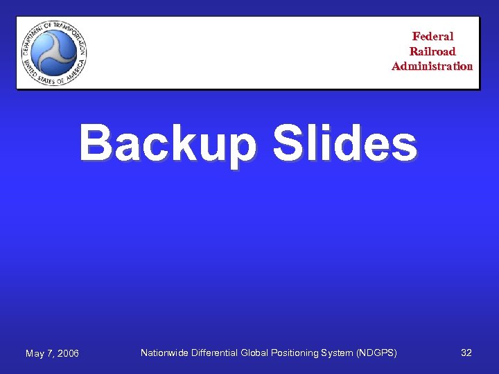 Federal Railroad Administration Backup Slides May 7, 2006 Nationwide Differential Global Positioning System (NDGPS)