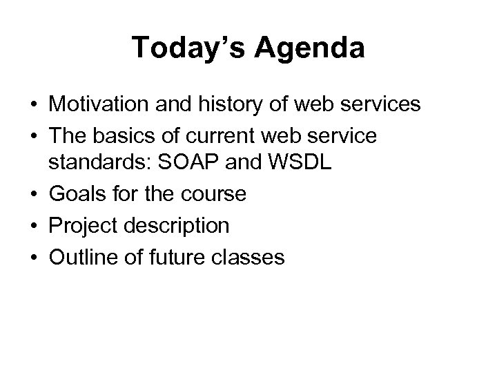 Today’s Agenda • Motivation and history of web services • The basics of current