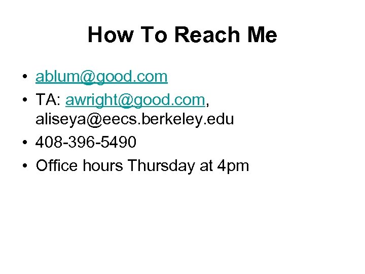 How To Reach Me • ablum@good. com • TA: awright@good. com, aliseya@eecs. berkeley. edu