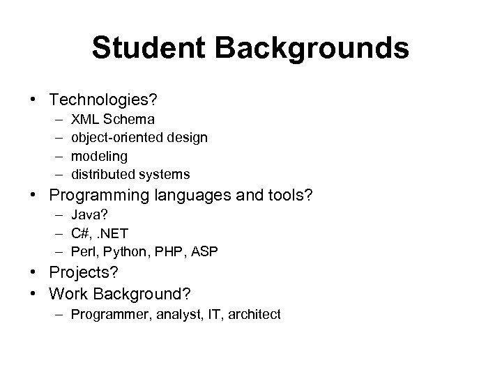 Student Backgrounds • Technologies? – – XML Schema object-oriented design modeling distributed systems •