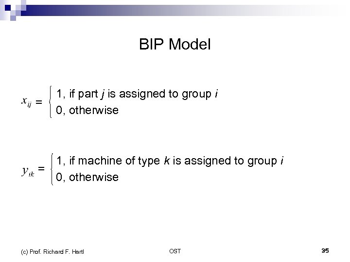 BIP Model = 1, if part j is assigned to group i 0, otherwise