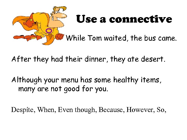 Use a connective While Tom waited, the bus came. After they had their dinner,