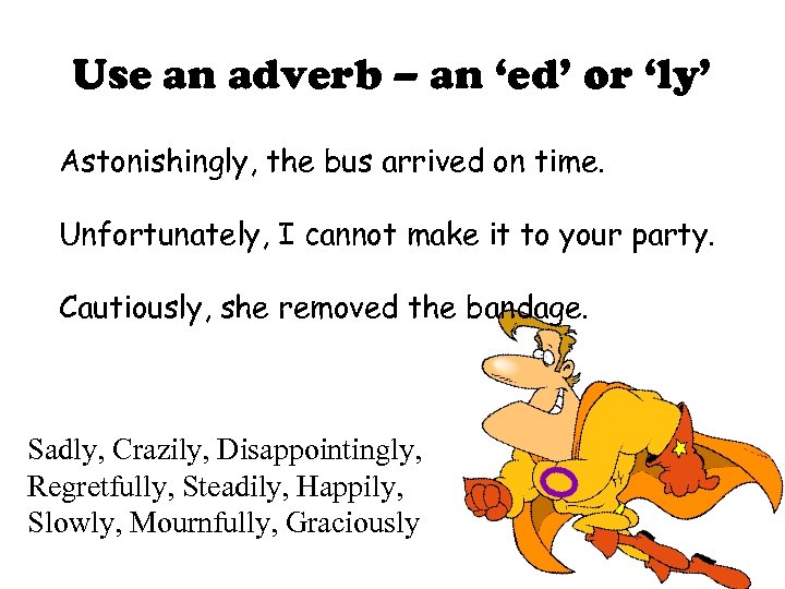 Use an adverb – an ‘ed’ or ‘ly’ Astonishingly, the bus arrived on time.