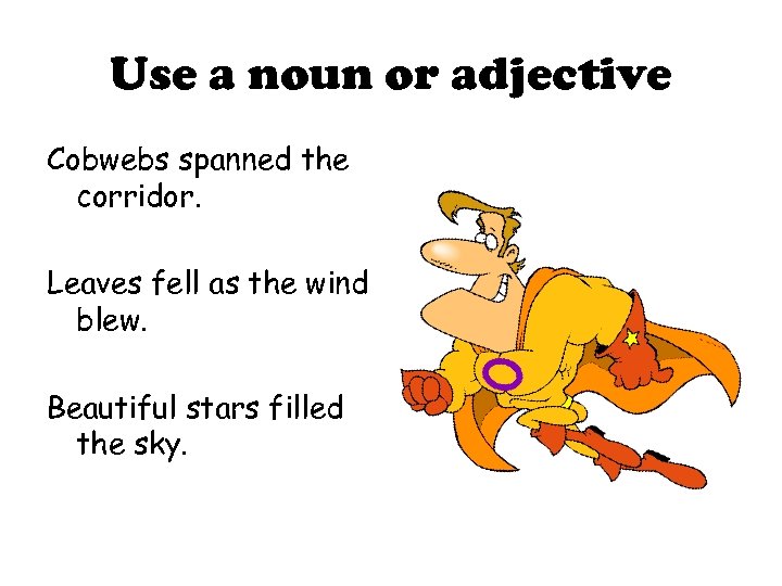 Use a noun or adjective Cobwebs spanned the corridor. Leaves fell as the wind