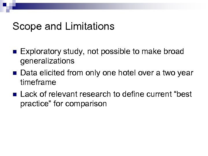 Scope and Limitations n n n Exploratory study, not possible to make broad generalizations