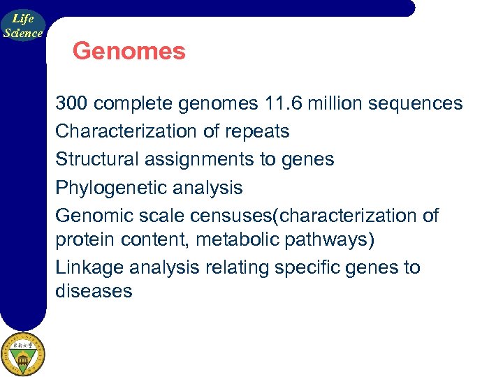 Life Science Genomes 300 complete genomes 11. 6 million sequences Characterization of repeats Structural