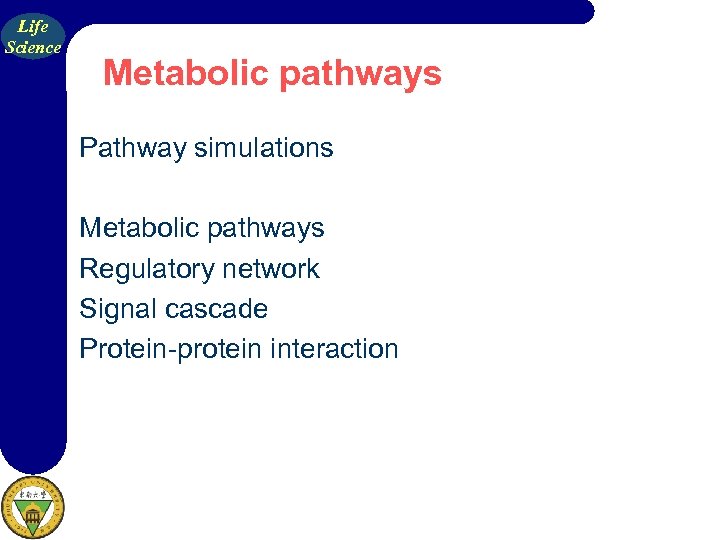 Life Science Metabolic pathways Pathway simulations Metabolic pathways Regulatory network Signal cascade Protein-protein interaction