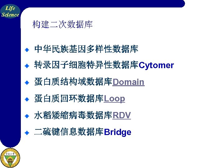 Life Science 构建二次数据库 中华民族基因多样性数据库 转录因子细胞特异性数据库Cytomer 蛋白质结构域数据库Domain 蛋白质回环数据库Loop 水稻矮缩病毒数据库RDV 二硫键信息数据库Bridge 