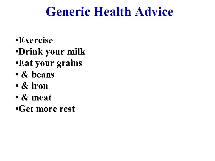 Generic Health Advice • Exercise • Drink your milk • Eat your grains •