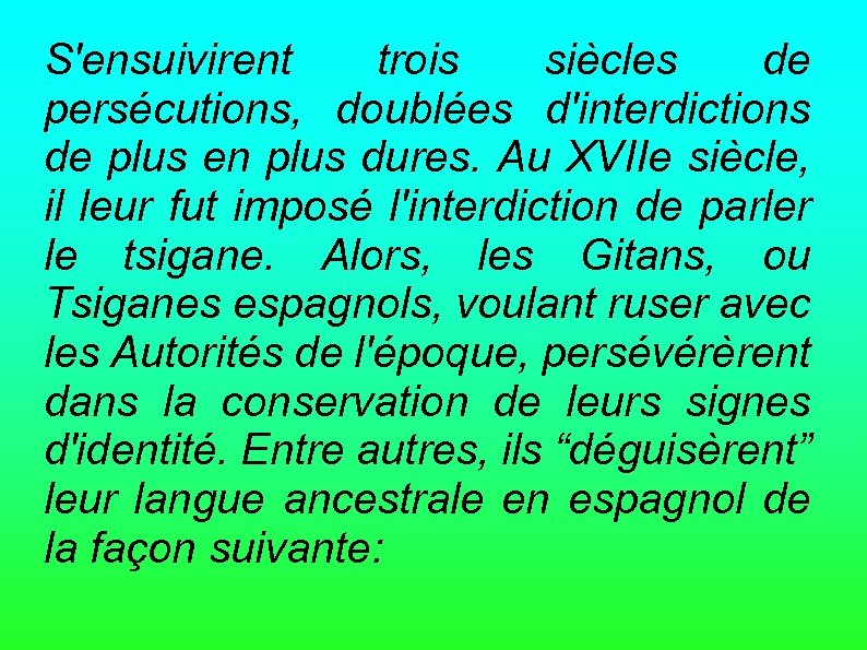 S'ensuivirent trois siècles de persécutions, doublées d'interdictions de plus en plus dures. Au XVIIe