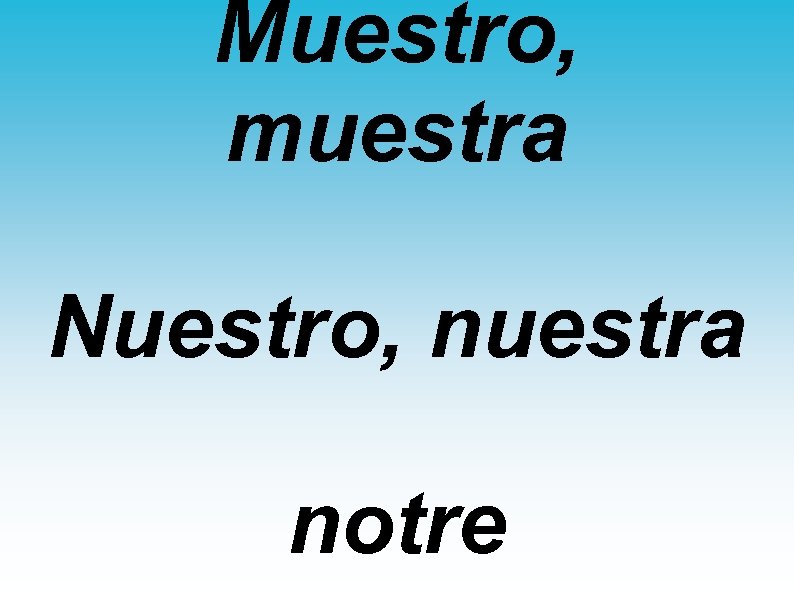 Muestro, muestra Nuestro, nuestra notre 
