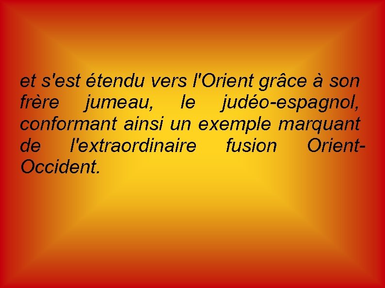 et s'est étendu vers l'Orient grâce à son frère jumeau, le judéo-espagnol, conformant ainsi