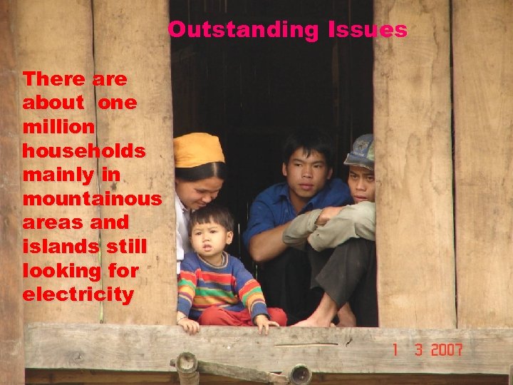 Outstanding Issues There about one million households mainly in mountainous areas and islands still