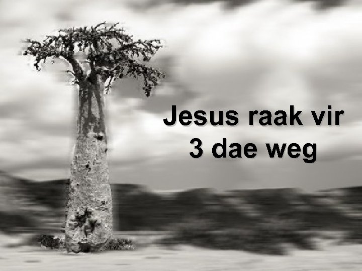 Jesus raak vir 3 dae weg 