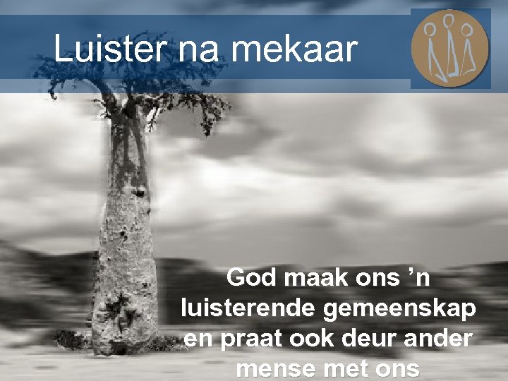Luister na mekaar God maak ons ’n luisterende gemeenskap en praat ook deur ander