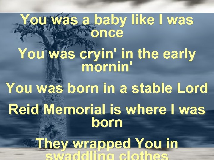 You was a baby like I was once You was cryin' in the early