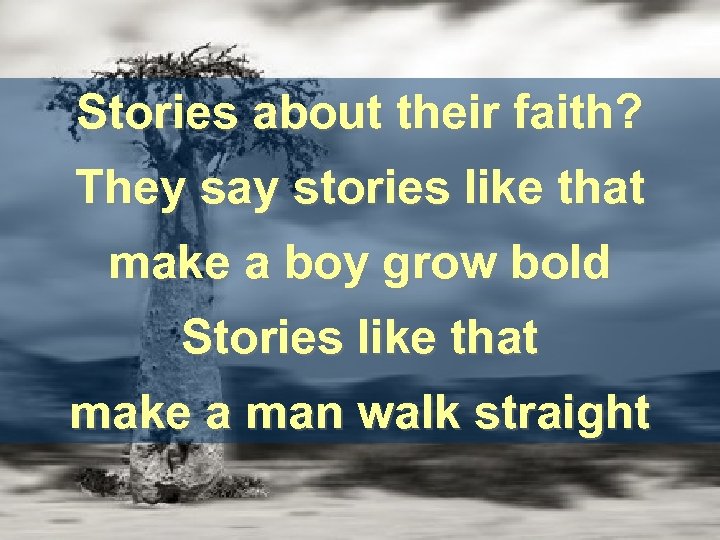 Stories about their faith? They say stories like that make a boy grow bold
