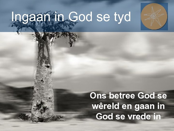 Ingaan in God se tyd Ons betree God se wêreld en gaan in God