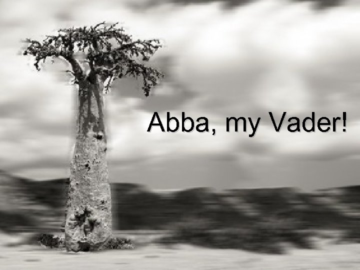 Abba, my Vader! 