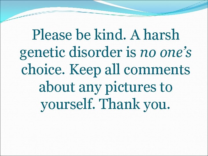 Please be kind. A harsh genetic disorder is no one’s choice. Keep all comments