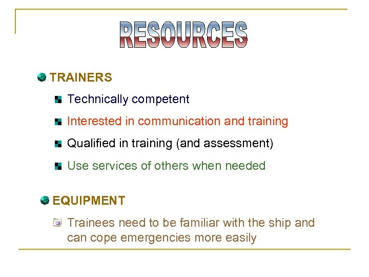 TRAINERS Technically competent Interested in communication and training Qualified in training (and assessment) Use