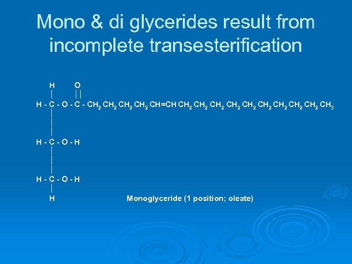 Mono & di glycerides result from incomplete transesterification H O H - C -