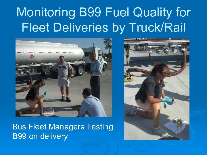 Monitoring B 99 Fuel Quality for Fleet Deliveries by Truck/Rail Bus Fleet Managers Testing