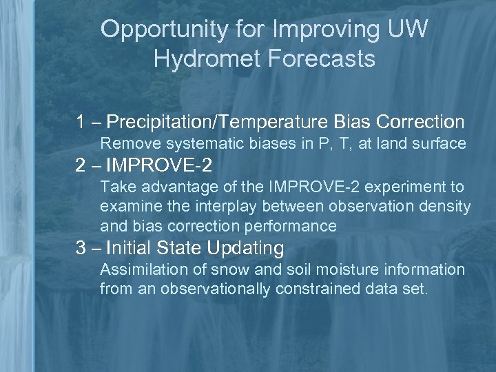 Opportunity for Improving UW Hydromet Forecasts 1 – Precipitation/Temperature Bias Correction Remove systematic biases