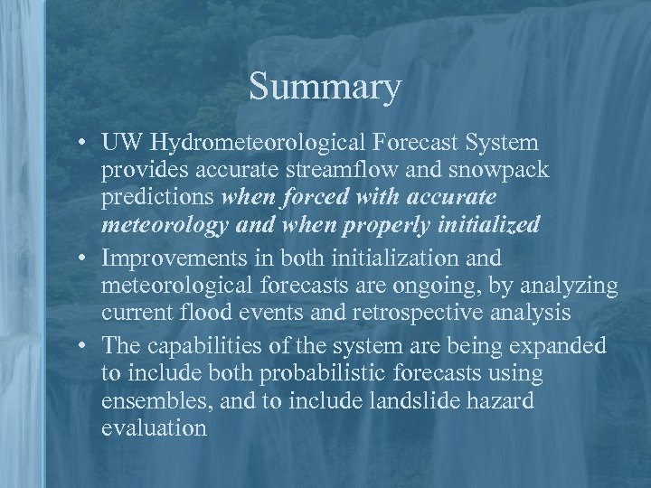 Summary • UW Hydrometeorological Forecast System provides accurate streamflow and snowpack predictions when forced