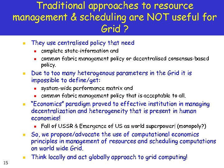 Traditional approaches to resource management & scheduling are NOT useful for Grid ? n