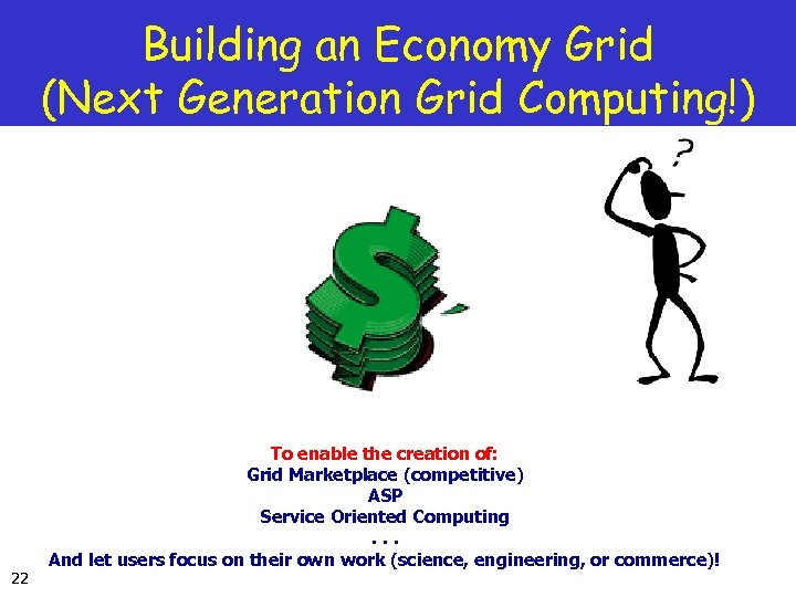 Building an Economy Grid (Next Generation Grid Computing!) 22 To enable the creation of: