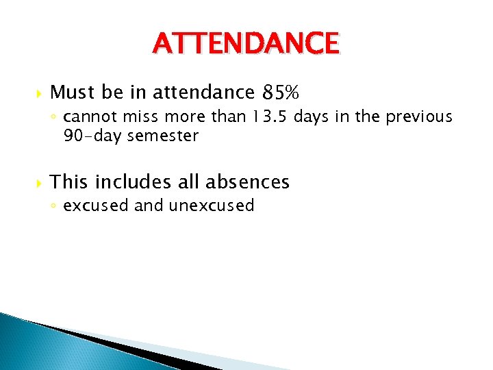 ATTENDANCE Must be in attendance 85% ◦ cannot miss more than 13. 5 days